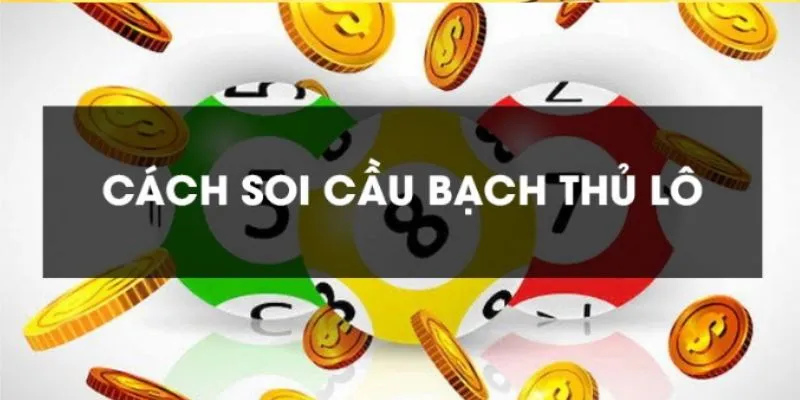 Các phương pháp soi cầu dự đoán bạch thủ lô chuẩn xác nhất