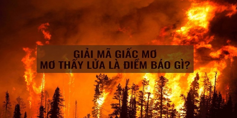 Chiêm bao thấy lửa là điềm báo lành hay dữ