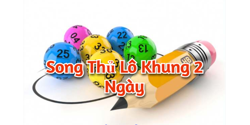 Làm thế nào để tăng cơ hội chiến thắng khi chơi lô song thủ khung 2 ngày