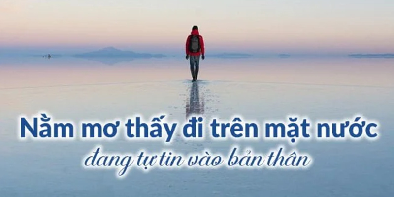 Mơ thấy mình đi trên mặt nước là điềm báo lành hay dữ