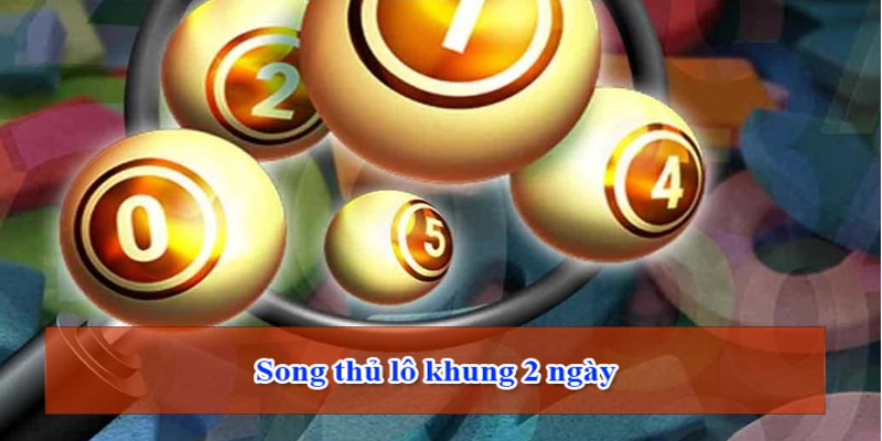 Thế nào là lô song thủ khung 2 ngày