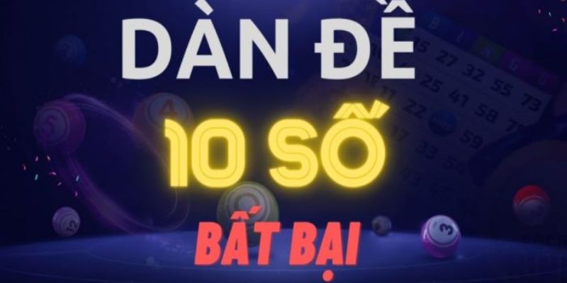 Dàn Đề 10 Số Bất Bại - Phương Pháp Tạo Dàn Đề Chuẩn Nhất