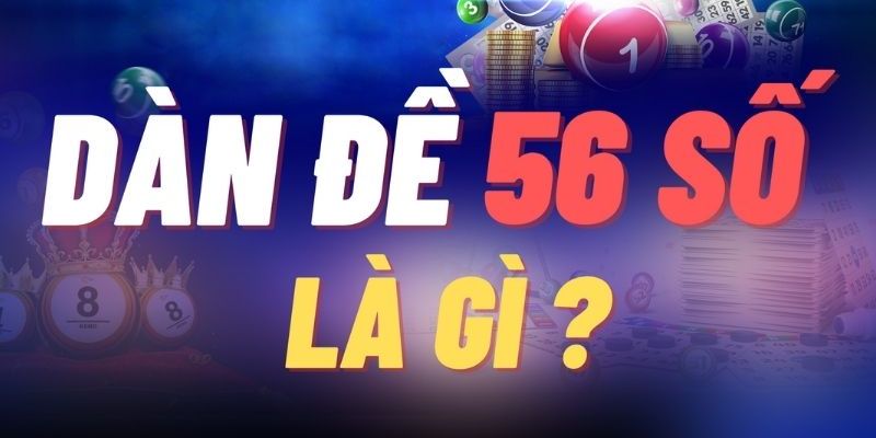 Tìm hiểu đôi nét về dàn đề 56 là gì