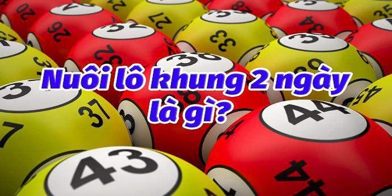 Tìm hiểu vài nét về lô khung 2 ngày