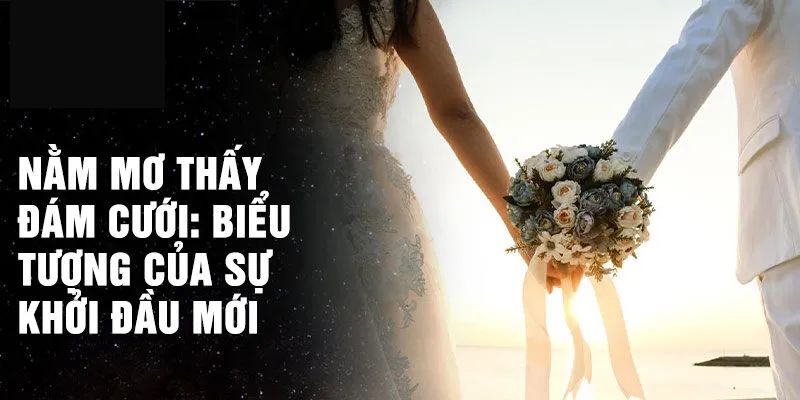 Mơ thấy đám cưới là giấc mơ mang điềm báo gì?