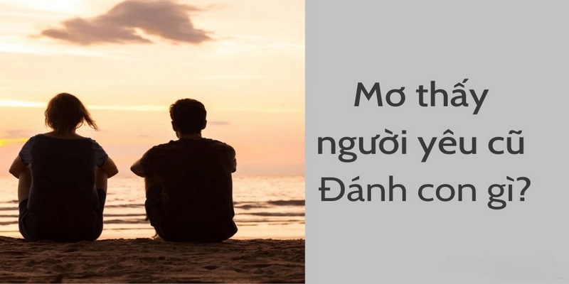 Mơ Thấy Người Yêu Cũ - Đâu Là Con Số May Mắn Nhất?
