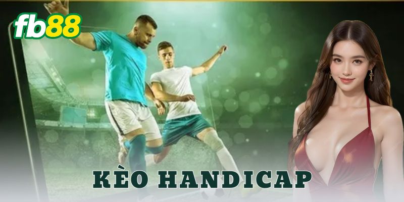 Kèo Handicap là gì?