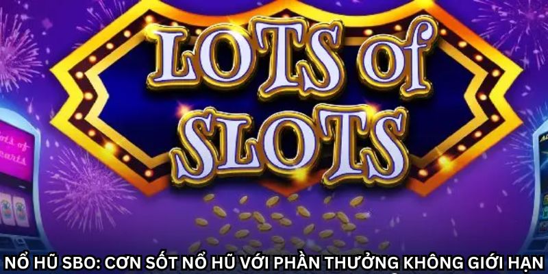 Giao diện nổ hũ SBO chỉn chu