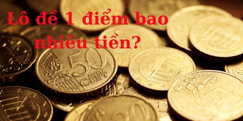 Miền bắc lô đề 1 điểm bao nhiêu tiền