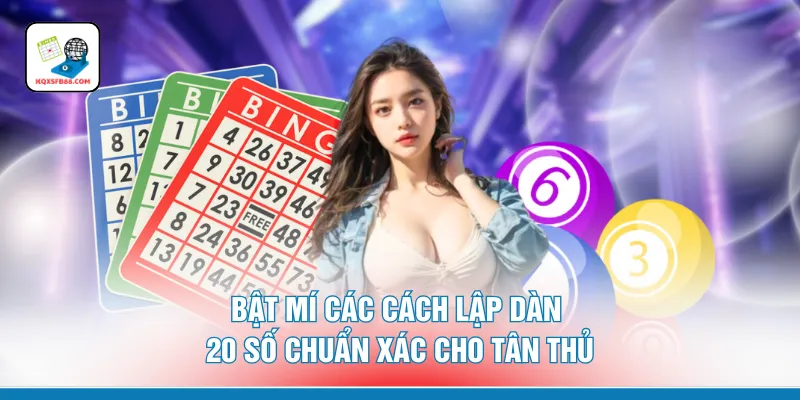 Bật mí các cách lập dàn 20 số chuẩn xác cho tân thủ