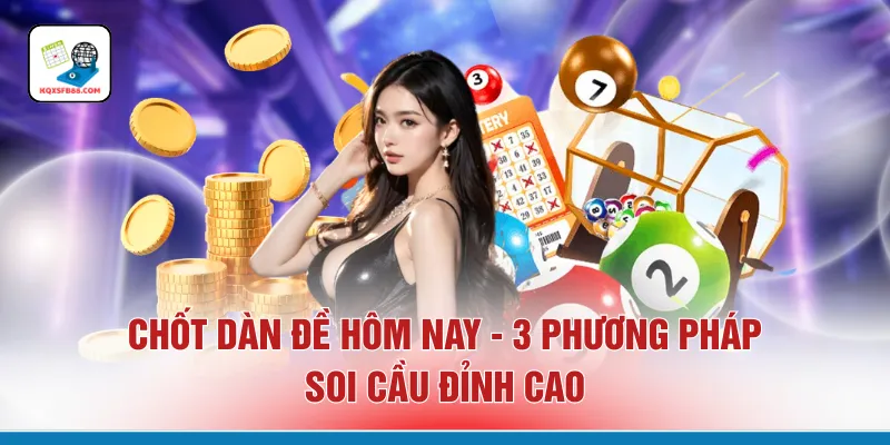 Chốt Dàn Đề Hôm Nay - 3 Phương Pháp Soi Cầu Đỉnh Cao