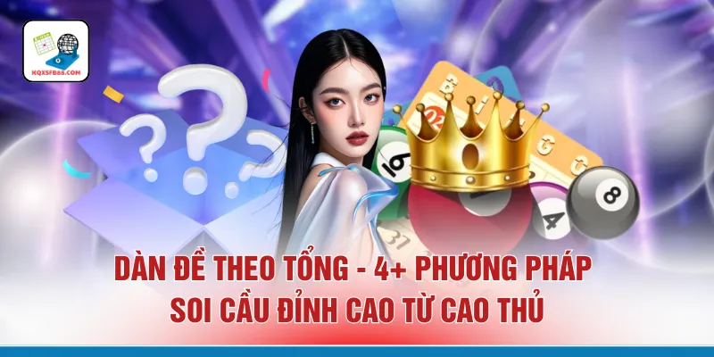 Dàn Đề Theo Tổng - 4+ Phương Pháp Soi Cầu Đỉnh Cao Từ Cao Thủ