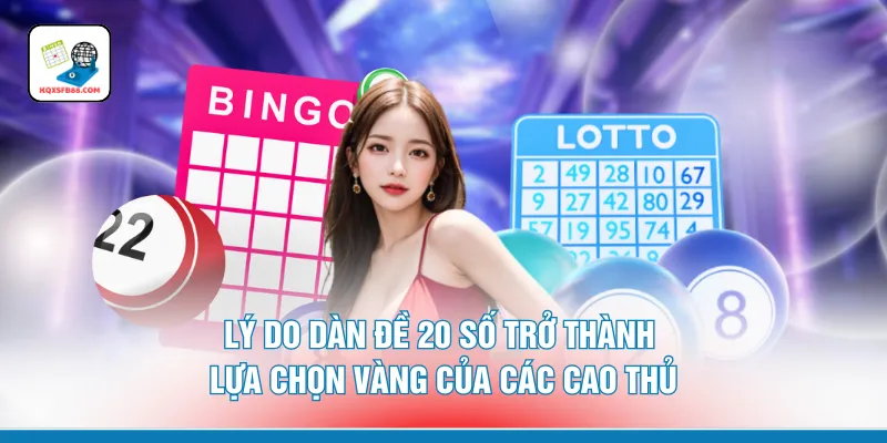 Lý do dàn đề 20 số trở thành lựa chọn vàng của các cao thủ