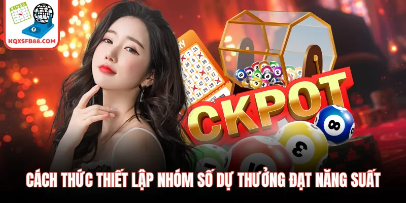 Cách thức thiết lập nhóm số dự thưởng đạt năng suất
