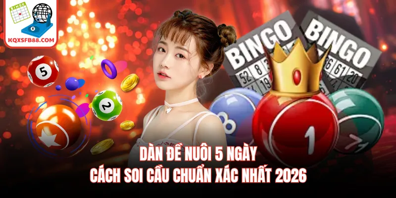 Dàn Đề Nuôi 5 Ngày - Cách Soi Cầu Chuẩn Xác Nhất 2026