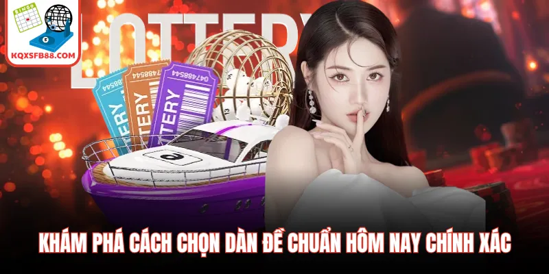 Khám phá cách chọn dàn đề chuẩn hôm nay chính xác