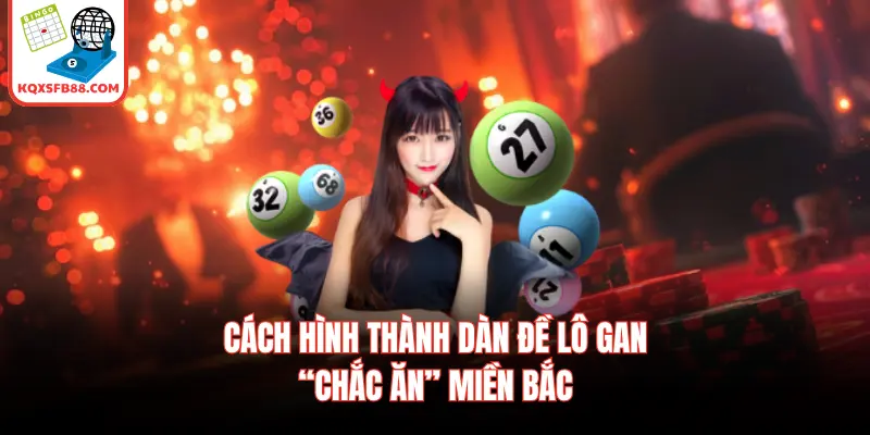 Cách hình thành dàn đề lô gan“chắc ăn” miền Bắc