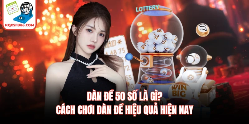 Dàn Đề 50 Số Là Gì? Cách Chơi Dàn Đề Hiệu Quả Hiện Nay