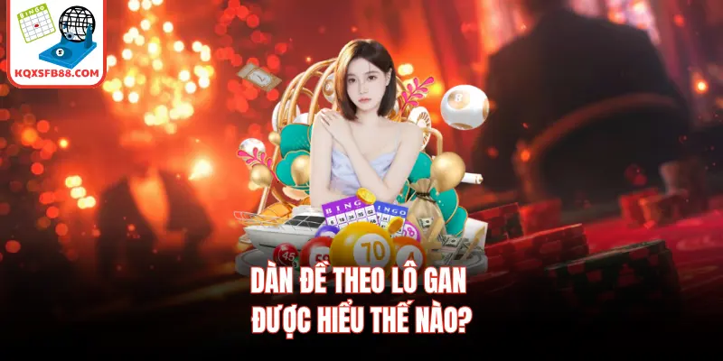 Dàn đề theo lô gan được hiểu thế nào?