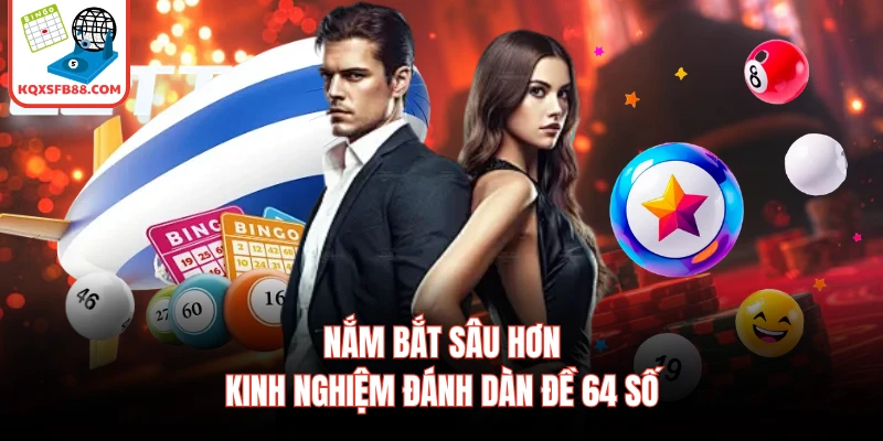 Nắm bắt sâu hơn kinh nghiệm đánh dàn đề 64 số